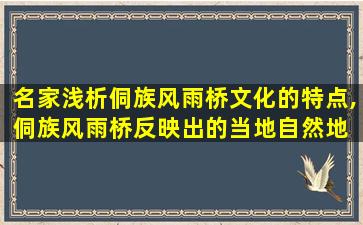 名家浅析侗族风雨桥文化的特点,侗族风雨桥反映出的当地自然地 🦄 理特征